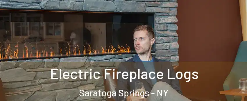 Electric Fireplace Logs Saratoga Springs - NY
