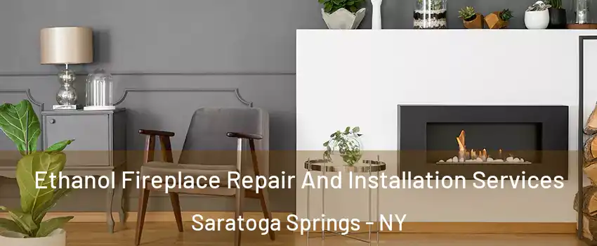  Ethanol Fireplace Repair And Installation Services Saratoga Springs - NY