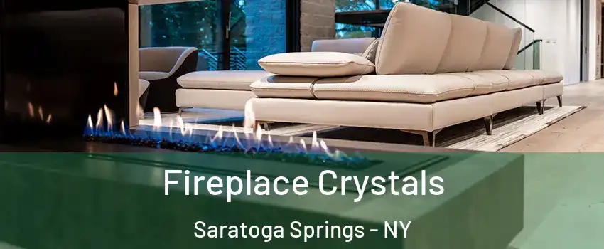  Fireplace Crystals Saratoga Springs - NY