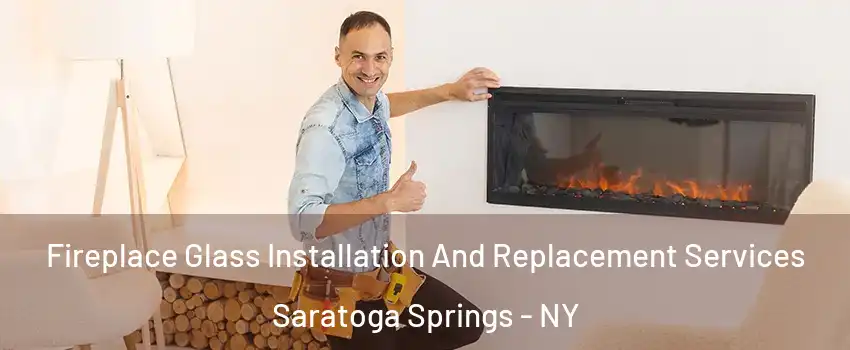  Fireplace Glass Installation And Replacement Services Saratoga Springs - NY