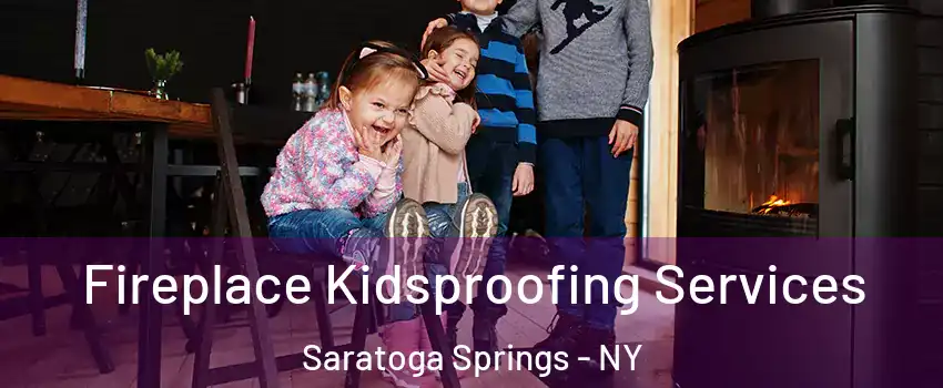  Fireplace Kidsproofing Services Saratoga Springs - NY