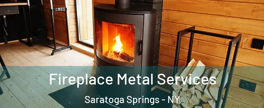 Fireplace Metal Services Saratoga Springs - NY