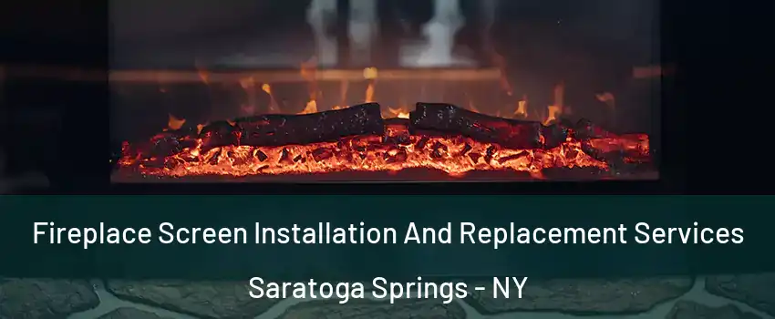  Fireplace Screen Installation And Replacement Services Saratoga Springs - NY