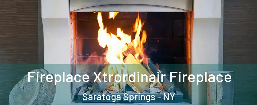 Fireplace Xtrordinair Fireplace Saratoga Springs - NY
