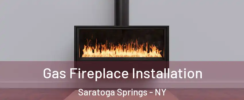  Gas Fireplace Installation Saratoga Springs - NY