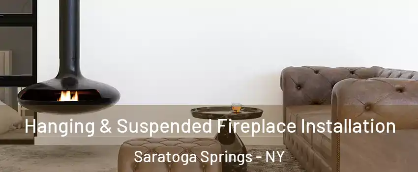  Hanging & Suspended Fireplace Installation Saratoga Springs - NY