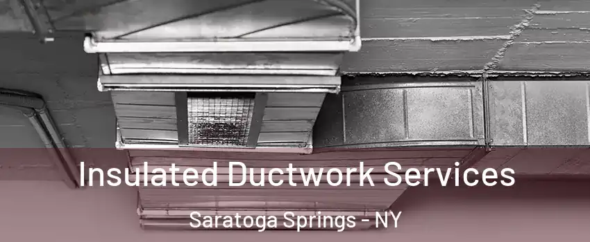  Insulated Ductwork Services Saratoga Springs - NY