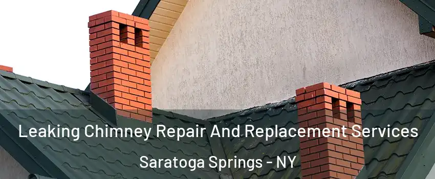  Leaking Chimney Repair And Replacement Services Saratoga Springs - NY