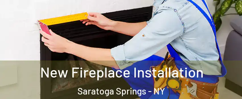  New Fireplace Installation Saratoga Springs - NY