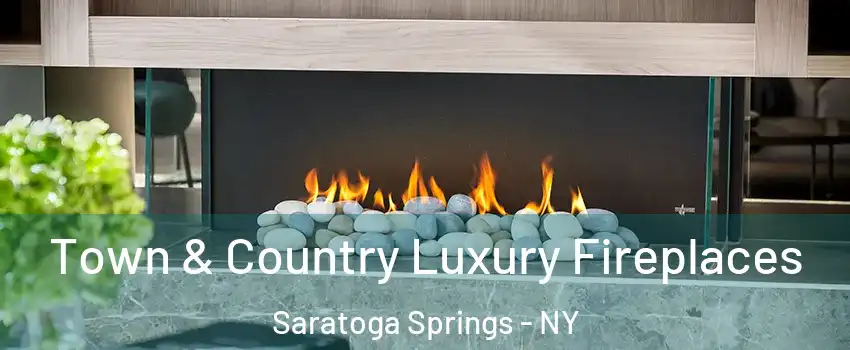  Town & Country Luxury Fireplaces Saratoga Springs - NY