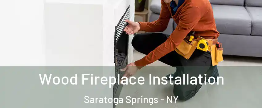  Wood Fireplace Installation Saratoga Springs - NY