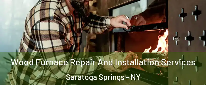  Wood Furnace Repair And Installation Services Saratoga Springs - NY